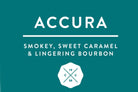 Tasting Notes for Accura, Smokey, Sweet Caramel and lingering bourbon